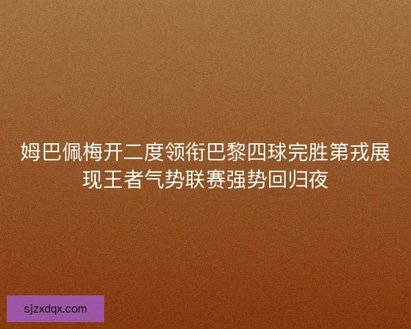 姆巴佩梅开二度领衔巴黎四球完胜第戎展现王者气势联赛强势回归夜